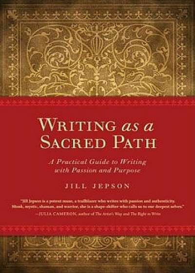 Writing as a Sacred Path: A Practical Guide to Writing with Passion and Purpose, Paperback/Jill Jepson