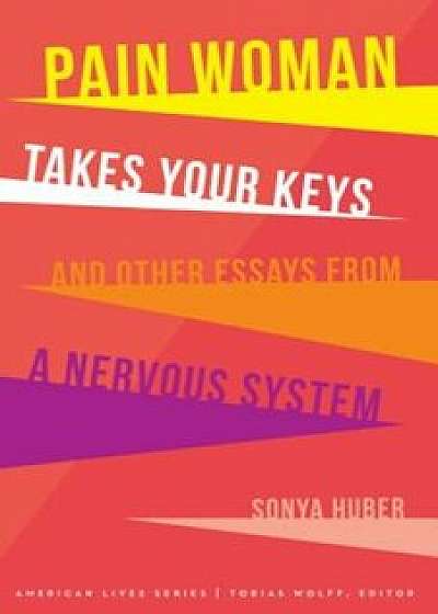 Pain Woman Takes Your Keys, and Other Essays from a Nervous System, Paperback/Sonya Huber
