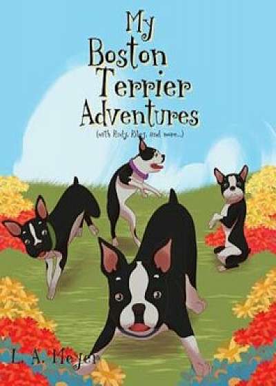My Boston Terrier Adventures (with Rudy, Riley and More...), Paperback/L. a. Meyer