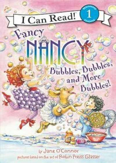 Fancy Nancy: Bubbles, Bubbles, and More Bubbles!, Hardcover/Jane O'Connor