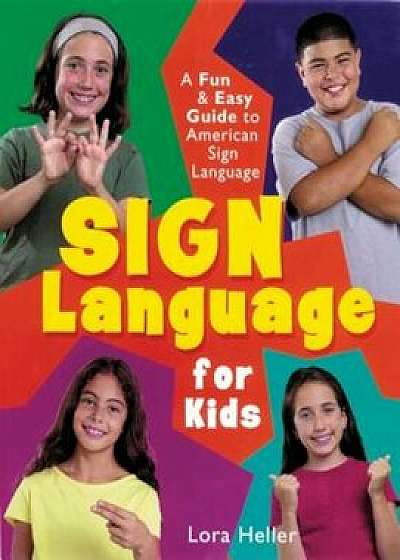 Sign Language for Kids: A Fun & Easy Guide to American Sign Language, Hardcover/Lora Heller
