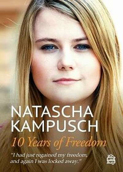 10 Years of Freedom, Paperback/Natascha Kampusch