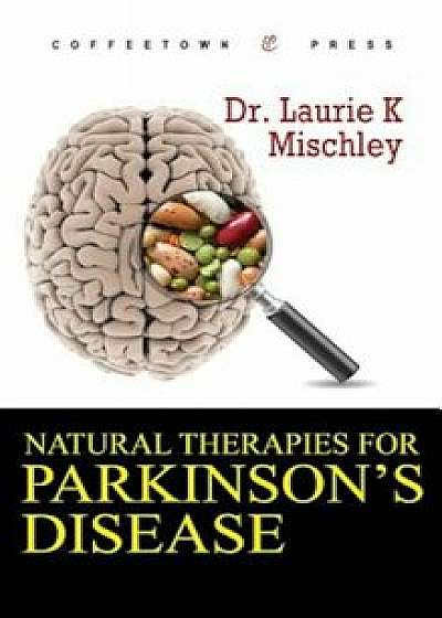 Natural Therapies for Parkinson's Disease, Hardcover/Laurie K. Mischley