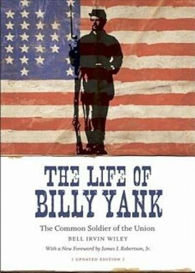 The Life of Billy Yank: The Common Soldier of the Union, Paperback/Bell Irvin Wiley
