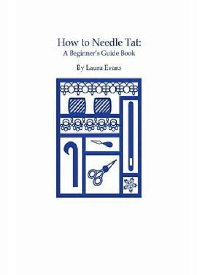 How to Needle Tat: A Beginner's Guide Book, Paperback/Laura Evans