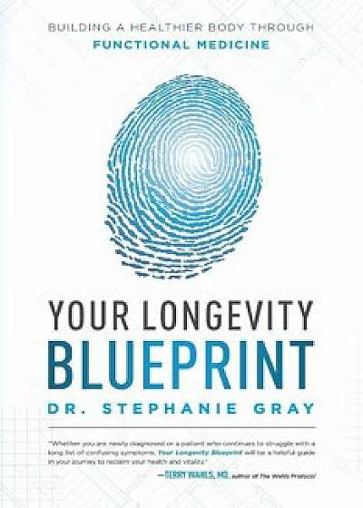 Your Longevity Blueprint: Building a Healthier Body Through Functional Medicine, Paperback/Dr Stephanie Gray