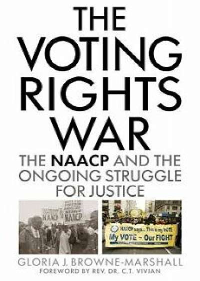 The Voting Rights War: The NAACP and the Ongoing Struggle for Justice, Paperback/Gloria J. Browne-Marshall