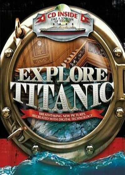 Explore Titanic: Breathtaking New Pictures, Recreated with Digital Technology 'With CDROM', Hardcover/Peter Chrisp