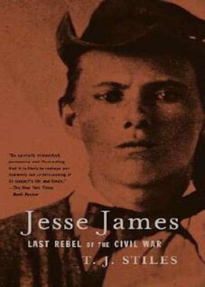 Jesse James: Last Rebel of the Civil War, Paperback/T. J. Stiles