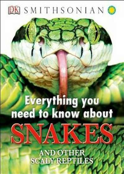 Everything You Need to Know about Snakes, Hardcover/Dk Publishing