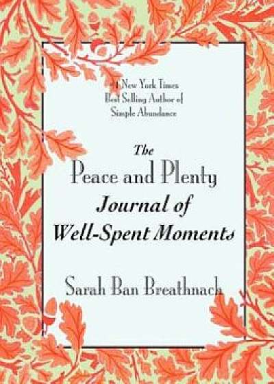 The Peace and Plenty Journal of Well-Spent Moments, Paperback/Sarah Ban Breathnach