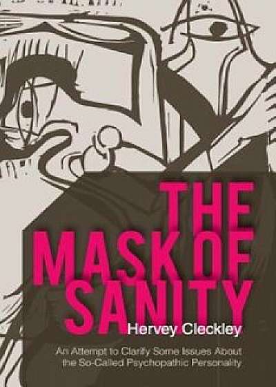 The Mask of Sanity: An Attempt to Clarify Some Issues about the So-Called Psychopathic Personality, Paperback/Hervey Cleckley