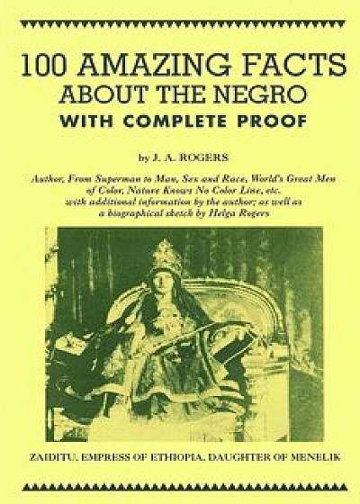 100 Amazing Facts about the Negro with Complete Proof: A Short Cut to the World History of the Negro, Paperback/J. A. Rogers
