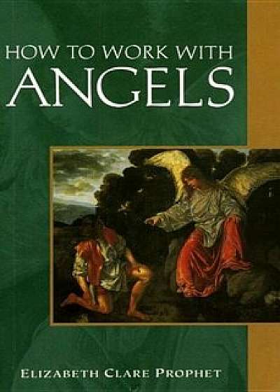 How to Work with Angels, Paperback/Elizabeth Clare Prophet