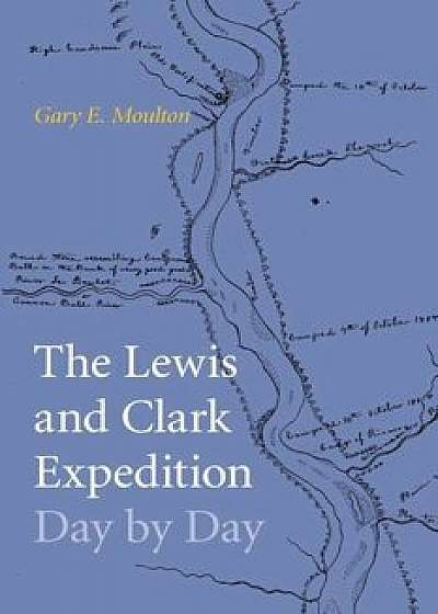 The Lewis and Clark Expedition Day by Day, Paperback/Gary E. Moulton