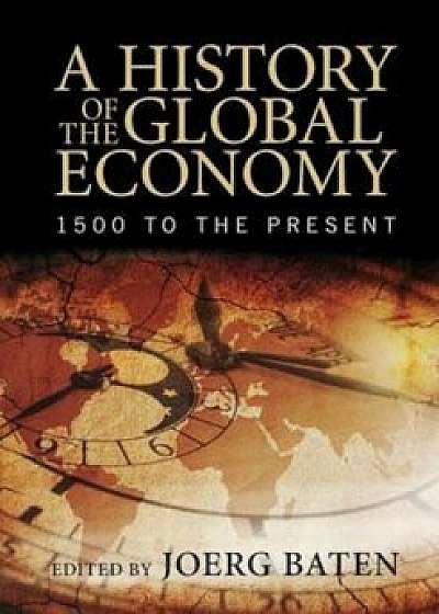 History of the Global Economy, Paperback/Jorg Baten