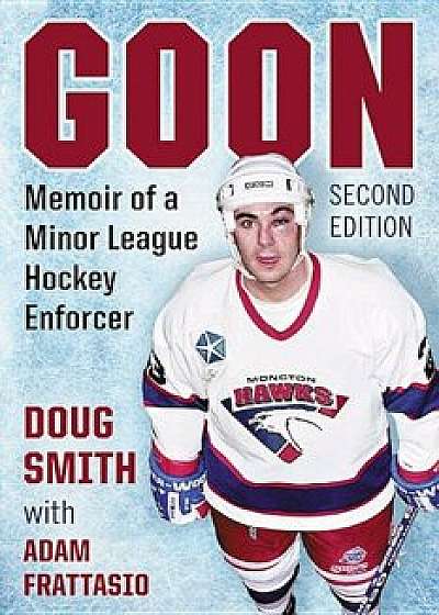 Goon: Memoir of a Minor League Hockey Enforcer, 2D Ed., Paperback/Doug Smith