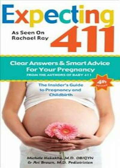 Expecting 411: The Insider's Guide to Pregnancy and Childbirth, Paperback/Michele Hakakha