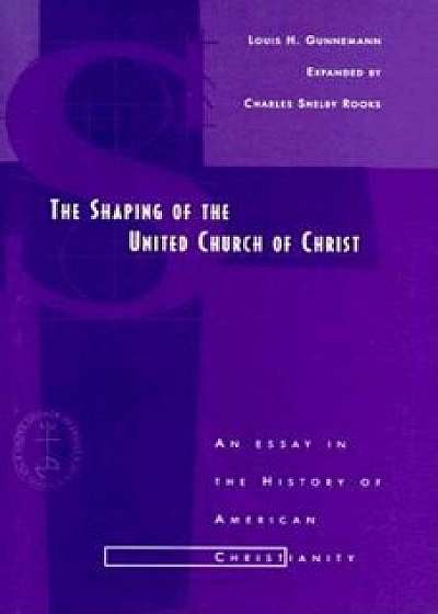 The Shaping of the United Church of Christ: An Essay in the History of American Christianity, Paperback/Louis H. Gunnemann