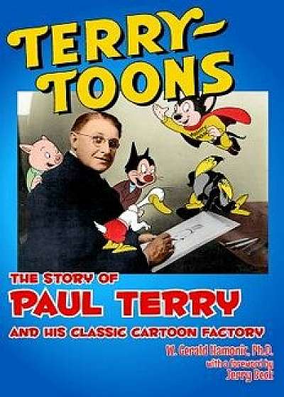 Terrytoons: The Story of Paul Terry and His Classic Cartoon Factory, Paperback/Gerald Hamonic