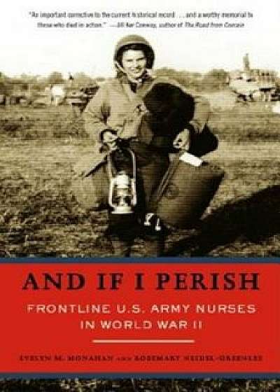 And If I Perish: Frontline U.S. Army Nurses in World War II, Paperback/Evelyn Monahan