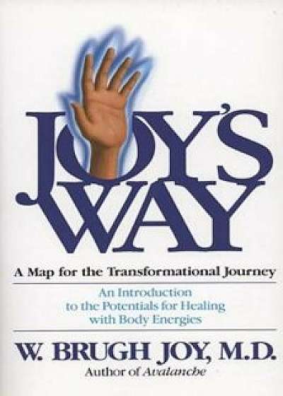 Joy's Way: A Map for the Transformational Journey: An Introduction to the Potentials for Healing with Body Energies, Paperback/W. Brugh Joy