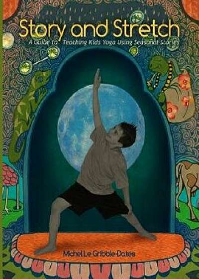 Story and Stretch: A Guide to Teaching Kids Yoga Using Seasonal Stories, Paperback/Michel L. Gribble-Dates