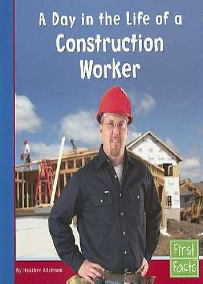 A Day in the Life of a Construction Worker, Paperback/Heather Adamson