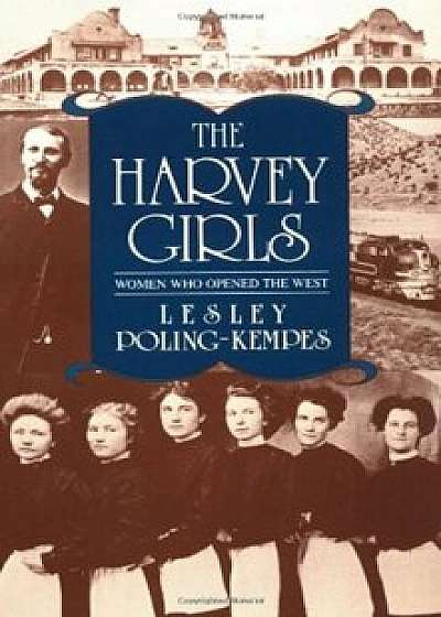 The Harvey Girls: Women Who Opened the West, Paperback/Lesley Poling-Kempes