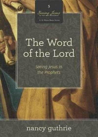 The Word of the Lord: Seeing Jesus in the Prophets, Paperback/Nancy Guthrie