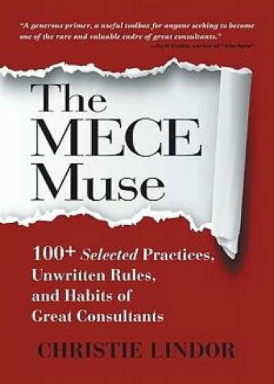The MECE Muse: 100+ Selected Practices, Unwritten Rules, and Habits of Great Consultants, Paperback/Christie Lindor