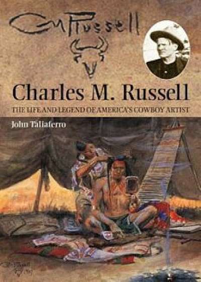 Charles M. Russell: The Life and Legend of America's Cowboy Artist, Paperback/John Taliaferro