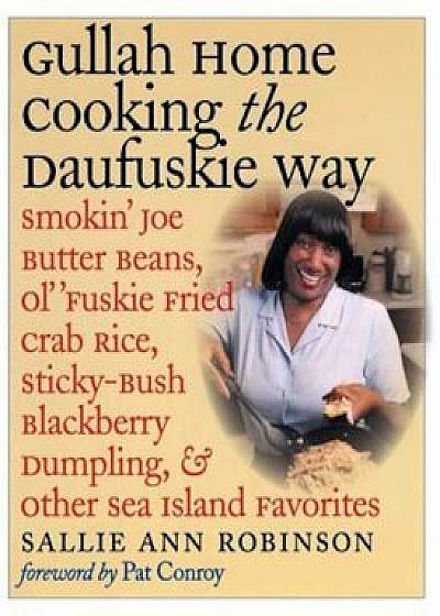 Gullah Home Cooking the Daufuskie Way: Smokin' Joe Butter Beans, Ol' 'Fuskie Fried Crab Rice, Sticky-Bush Blackberry Dumpling, and Other Sea Island Fa, Paperback/Sallie Ann Robinson