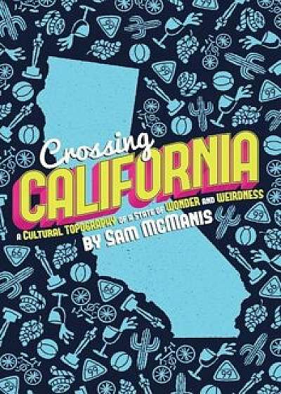 Crossing California: A Cultural Topography of a Land of Wonder and Weirdness, Paperback/Sam McManis