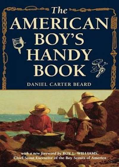 The American Boy's Handy Book: What to Do and How to Do It, Paperback/Daniel Carter Beard