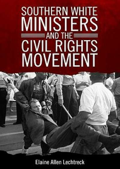Southern White Ministers and the Civil Rights Movement, Paperback/Elaine Allen Lechtreck