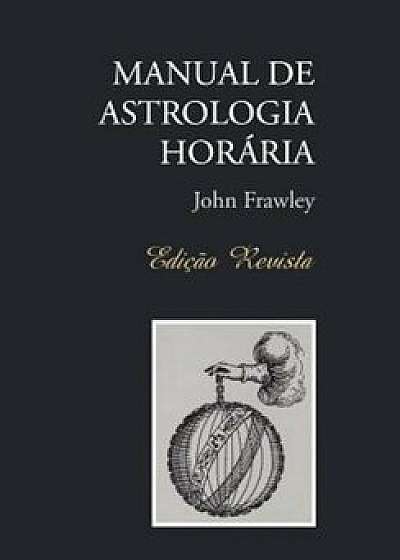 Manual de Astrologia Horaria - Edicao Revista, Paperback/John Frawley