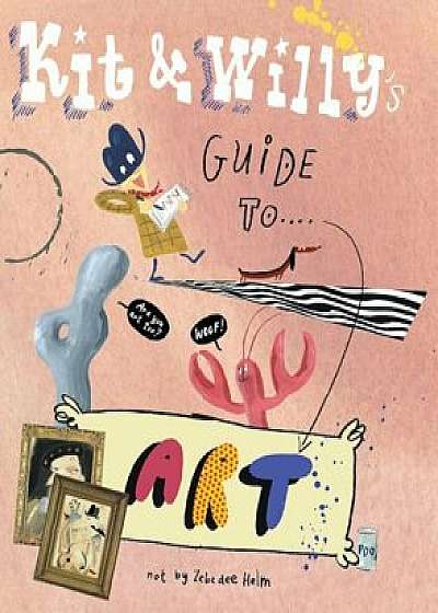 Kit and Willy's Guide to Art, Hardcover/Zebedee Helm