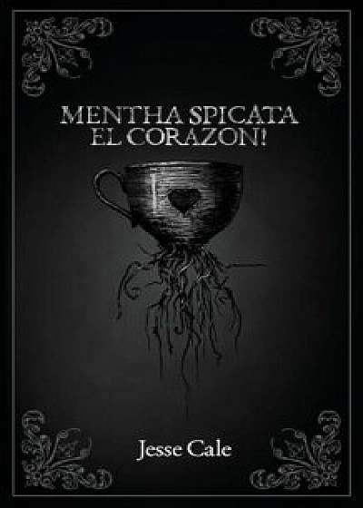 Mentha Spicata El Corazon!, Paperback/Jesse Cale