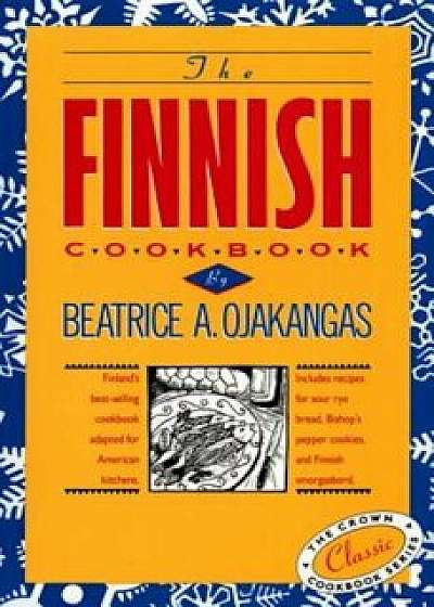 The Finnish Cookbook: Finland's Best-Selling Cookbook Adapted for American Kitchens Includes Recipes for Sour Rye Bread, Bishop's Pepper Coo, Hardcover/Beatrice Ojakangas