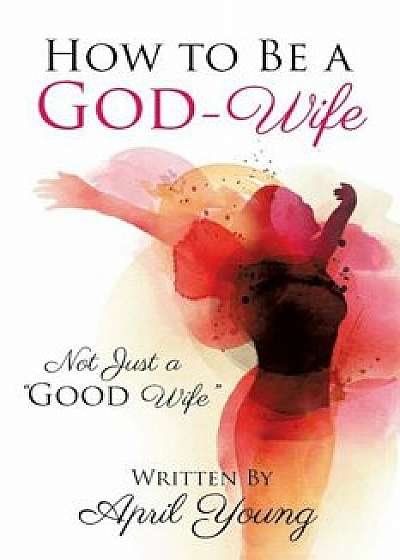 How to Be a God-Wife, Paperback/April Young