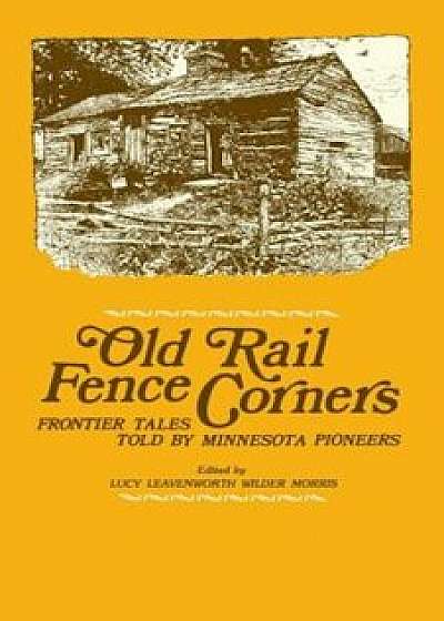 Old Rail Fence Corners: Frontier Tales Told by Minnesota Pioneers, Paperback/Lucy L. W. Morris