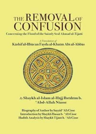 The Removal of Confusion: Concerning the Flood of the Saintly Seal Ahmad Al-Tijani, Paperback/Shaykh Ibrahim Niasse