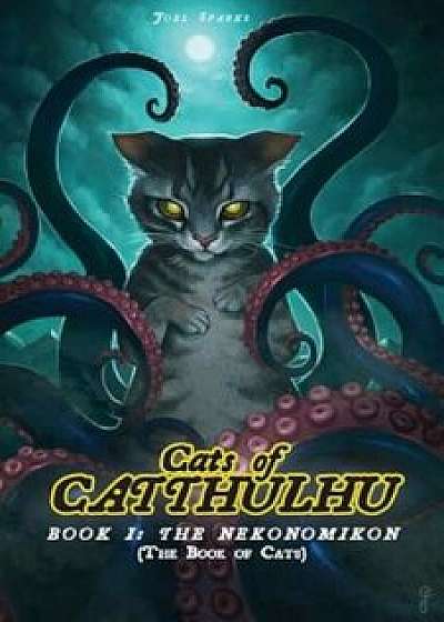 Cats of Catthulhu Book I: The Nekonomikon, Paperback/Joel Sparks