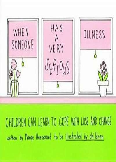 When Someone Has a Very Serious Illness: Children Can Learn to Cope with Loss and Change, Paperback/Marge Eaton Heegaard