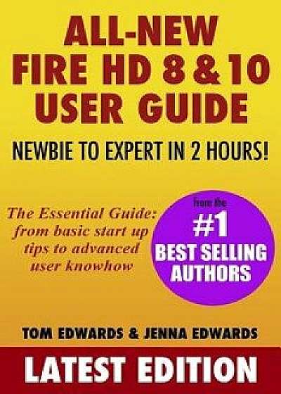 All-New Fire HD 8 & 10 User Guide - Newbie to Expert in 2 Hours!, Paperback/Jenna Edwards