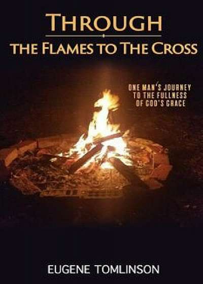 Through the Flames to the Cross, Paperback/Eugene Tomlinson