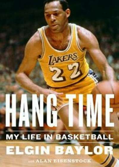 Hang Time: My Life in Basketball, Hardcover/Elgin Baylor