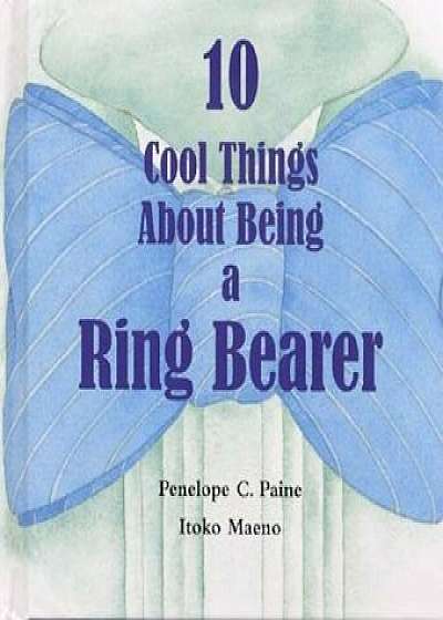 10 Cool Things about Being a Ring Bearer, Hardcover/Penelope C. Paine