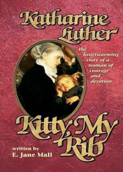 Kitty, My Rib: The Heartwarming Story of a Woman of Courage and Devotion, Paperback/E. Jane Mall